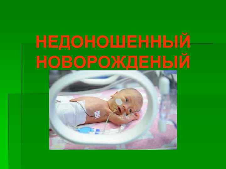 НЕДОНОШЕННЫЙ НОВОРОЖДЕНЫЙ 