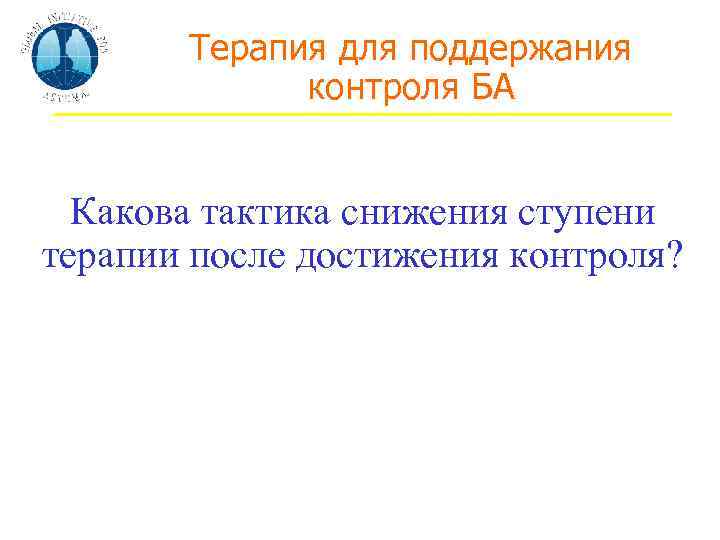 Терапия для поддержания контроля БА Какова тактика снижения ступени терапии после достижения контроля? 