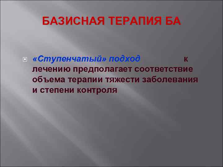 БАЗИСНАЯ ТЕРАПИЯ БА «Ступенчатый» подход к лечению предполагает соответствие объема терапии тяжести заболевания и