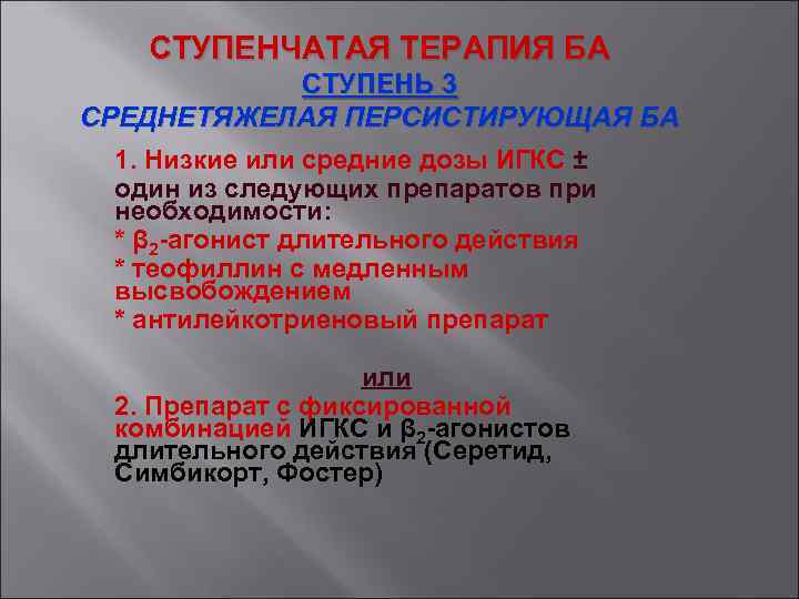 СТУПЕНЧАТАЯ ТЕРАПИЯ БА СТУПЕНЬ 3 СРЕДНЕТЯЖЕЛАЯ ПЕРСИСТИРУЮЩАЯ БА 1. Низкие или средние дозы ИГКС