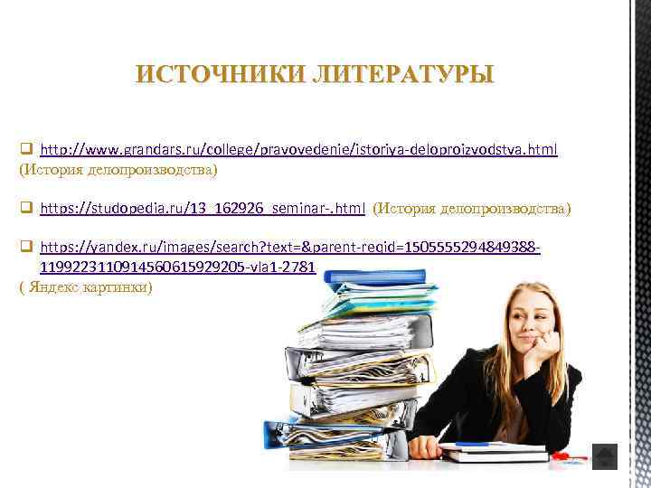 ИСТОЧНИКИ ЛИТЕРАТУРЫ q http: //www. grandars. ru/college/pravovedenie/istoriya-deloproizvodstva. html (История делопроизводства) q https: //studopedia. ru/13_162926_seminar-.
