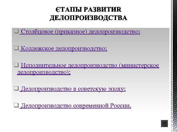 ЭТАПЫ РАЗВИТИЯ ДЕЛОПРОИЗВОДСТВА q Столбцовое (приказное) делопроизводство; q Коллежское делопроизводство; q Исполнительное делопроизводство (министерское