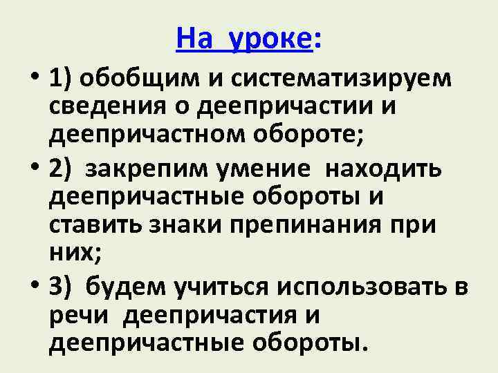 На уроке: • 1) обобщим и систематизируем сведения о деепричастии и деепричастном обороте; •