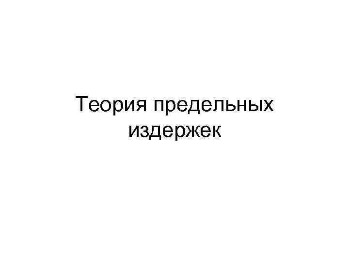 Теория предельных издержек 