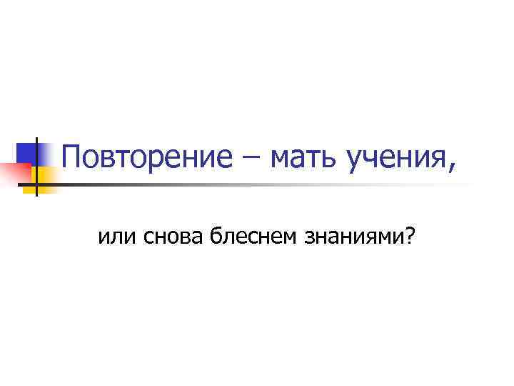 Повторение мать учения ответ. Повторение - мать учения ? Или?. Пословица повторение мать учения. Повторение мать учения смысл пословицы. Продолжение поговорки повторение мать учения.