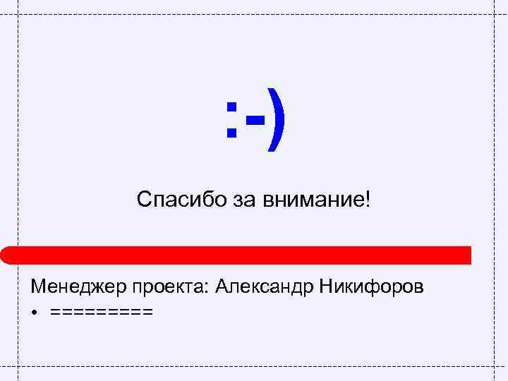 : -) Спасибо за внимание! Менеджер проекта: Александр Никифоров • ===== 