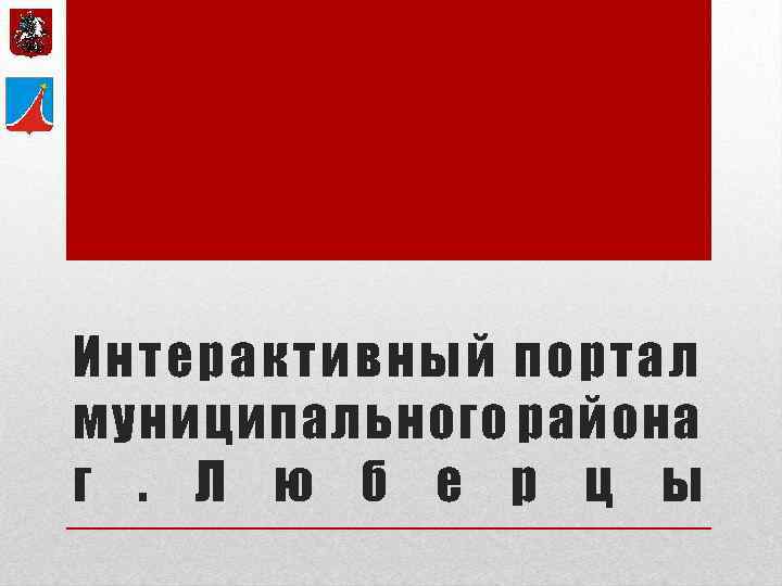 Интерактивный портал муниципального района г. Л ю б е р ц ы 