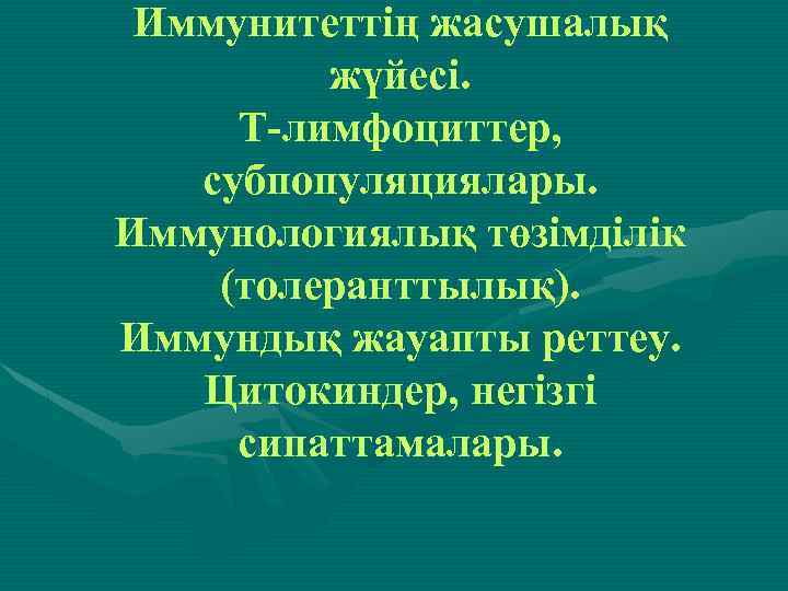 Иммунитеттің жасушалық жүйесі. Т-лимфоциттер, субпопуляциялары. Иммунологиялық төзімділік (толеранттылық). Иммундық жауапты реттеу. Цитокиндер, негізгі сипаттамалары.