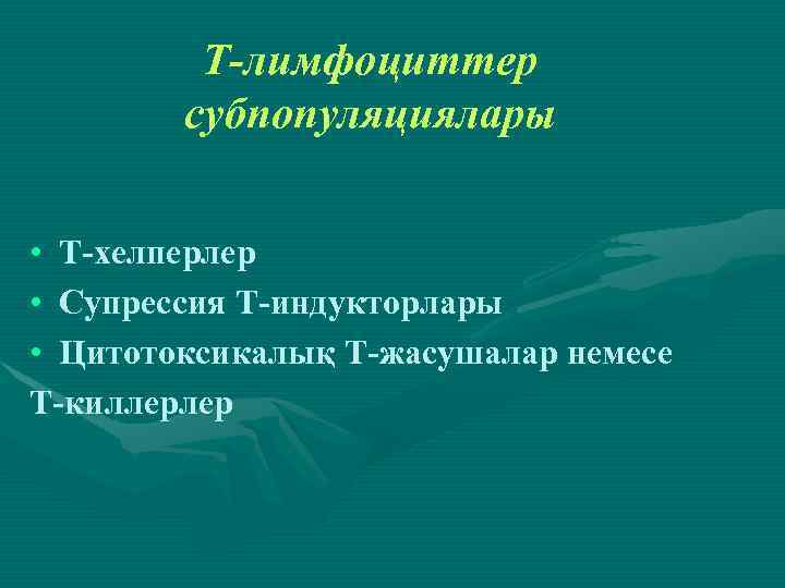 Т-лимфоциттер субпопуляциялары • Т-хелперлер • Супрессия Т-индукторлары • Цитотоксикалық Т-жасушалар немесе Т-киллерлер 