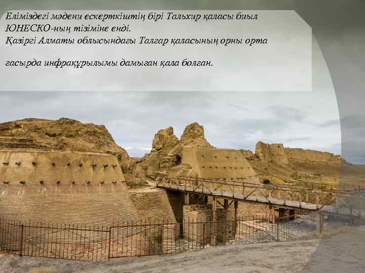 Еліміздегі мәдени ескерткіштің бірі Тальхир қаласы биыл ЮНЕСКО-ның тізіміне енді. Қазіргі Алматы облысындағы Талғар