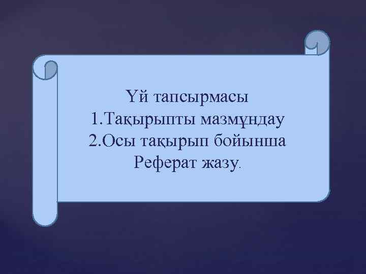 Үй тапсырмасы 1. Тақырыпты мазмұндау 2. Осы тақырып бойынша Реферат жазу. 