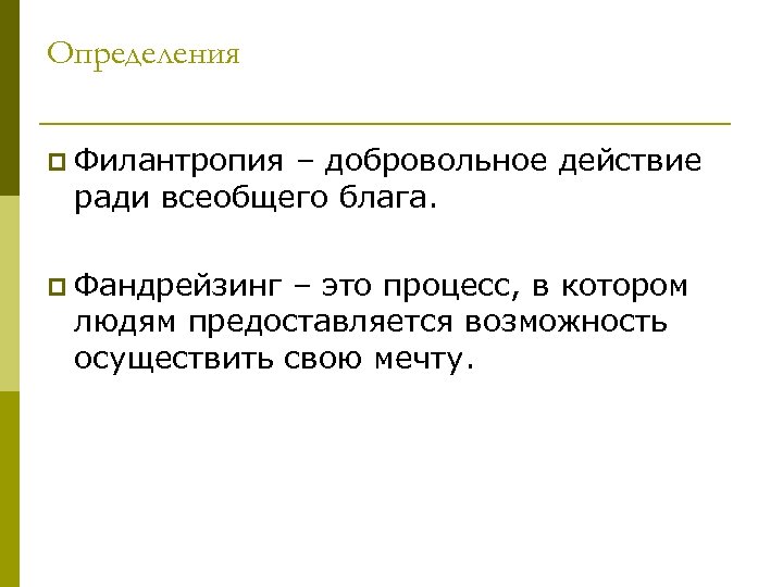 Определения p Филантропия – добровольное действие ради всеобщего блага. p Фандрейзинг – это процесс,