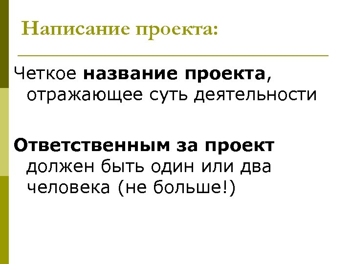 Написание проекта: Четкое название проекта, отражающее суть деятельности Ответственным за проект должен быть один