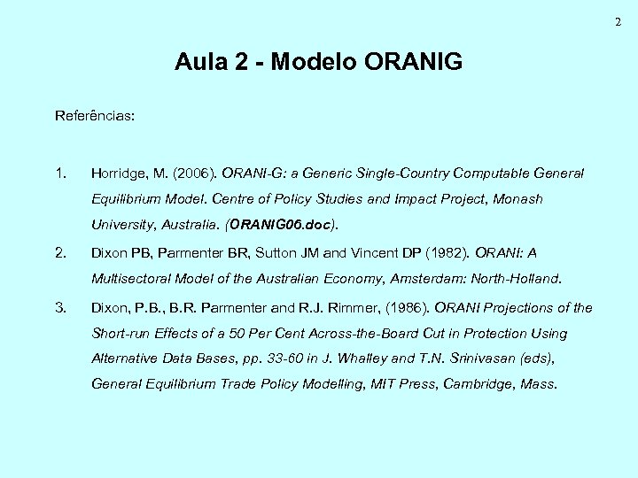 2 Aula 2 - Modelo ORANIG Referências: 1. Horridge, M. (2006). ORANI-G: a Generic