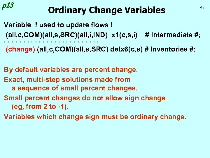 p 13 Ordinary Change Variables 47 Variable ! used to update flows ! (all,