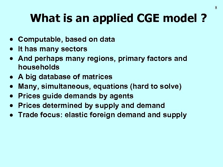 8 What is an applied CGE model ? Computable, based on data It has