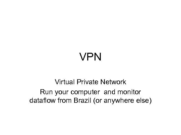 VPN Virtual Private Network Run your computer and monitor dataflow from Brazil (or anywhere