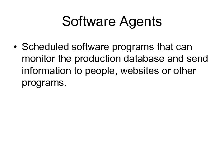 Software Agents • Scheduled software programs that can monitor the production database and send