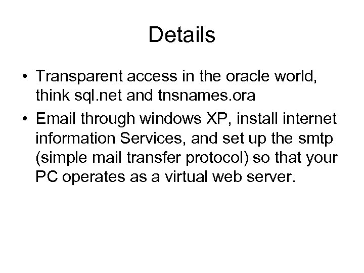 Details • Transparent access in the oracle world, think sql. net and tnsnames. ora