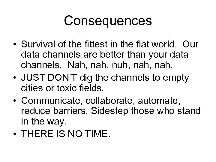 Consequences • Survival of the fittest in the flat world. Our data channels are
