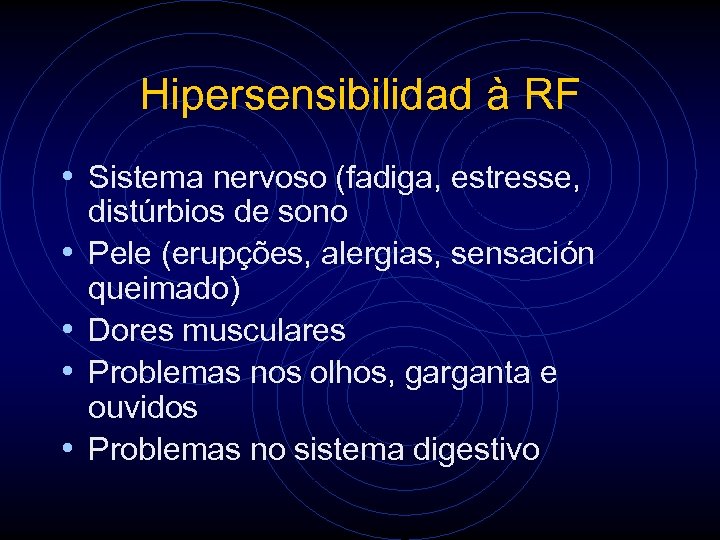 Hipersensibilidad à RF • Sistema nervoso (fadiga, estresse, • • distúrbios de sono Pele