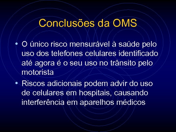 Conclusões da OMS • O único risco mensurável à saúde pelo uso dos telefones