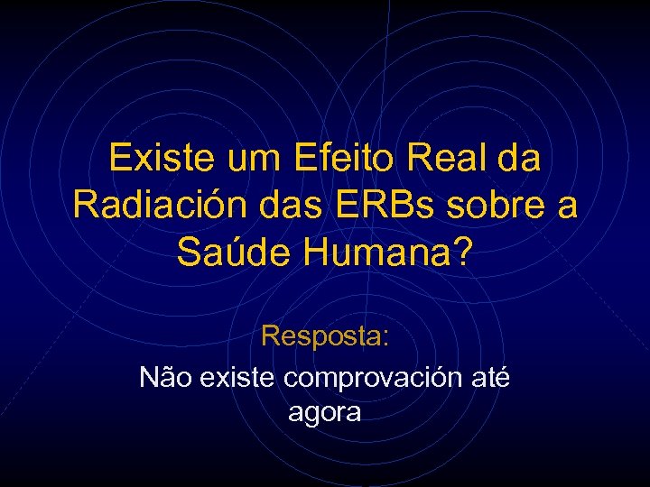 Existe um Efeito Real da Radiación das ERBs sobre a Saúde Humana? Resposta: Não