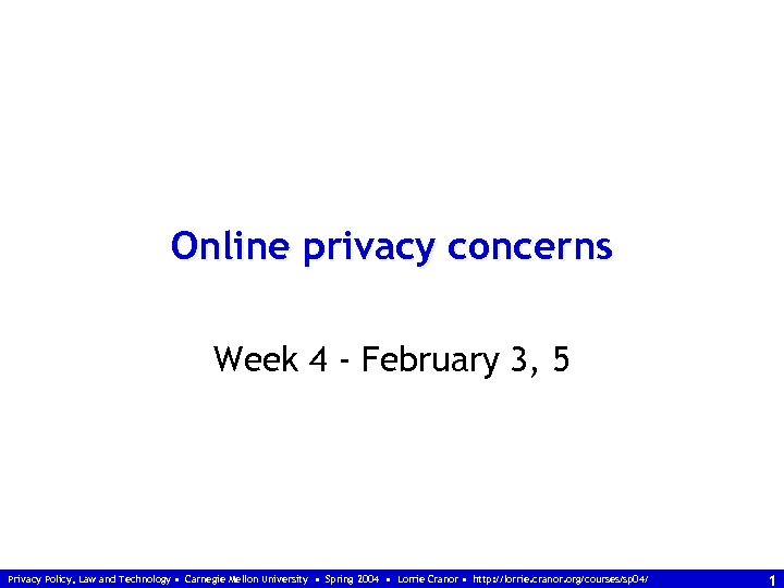 Online privacy concerns Week 4 - February 3, 5 Privacy Policy, Law and Technology
