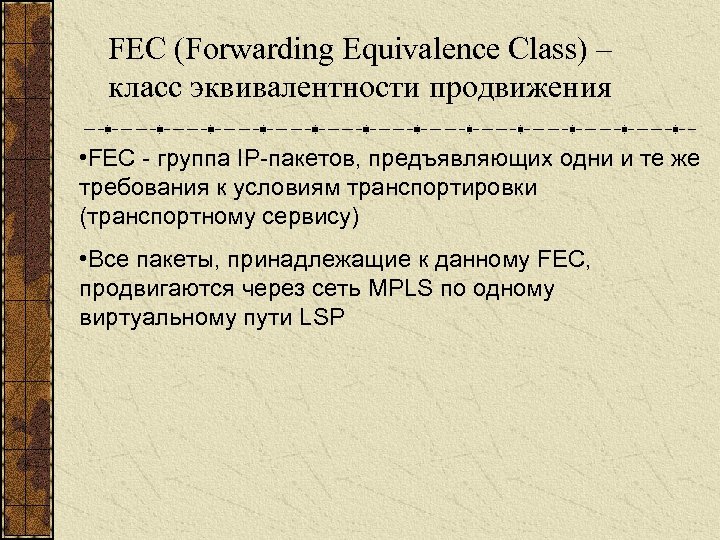 FEC (Forwarding Equivalence Class) – класс эквивалентности продвижения • FEC - группа IP-пакетов, предъявляющих