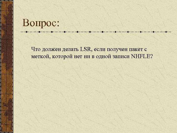 Вопрос: Что должен делать LSR, если получен пакет с меткой, которой нет ни в