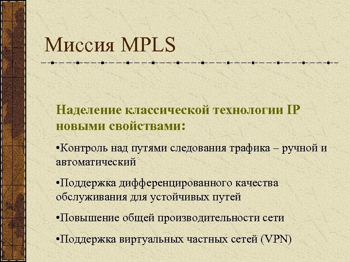 Миссия MPLS Наделение классической технологии IP новыми свойствами: • Контроль над путями следования трафика