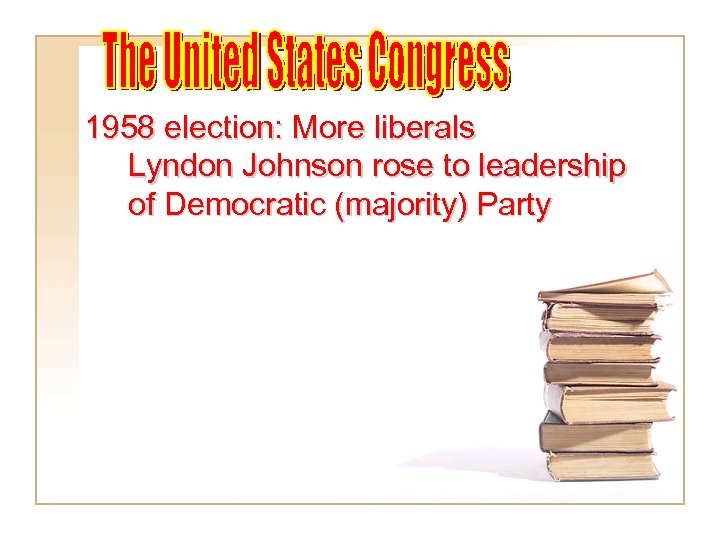 1958 election: More liberals Lyndon Johnson rose to leadership of Democratic (majority) Party 
