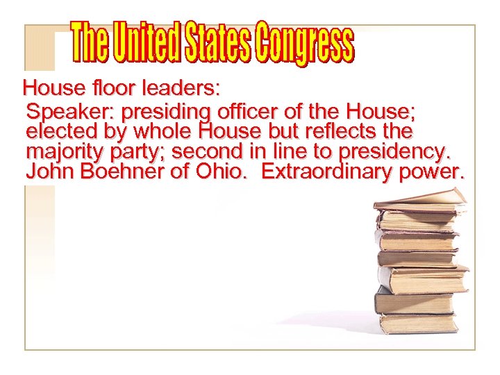 House floor leaders: Speaker: presiding officer of the House; elected by whole House but