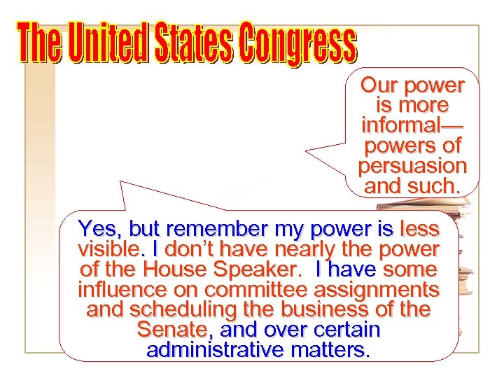 Our power is more informal— powers of persuasion and such. Yes, but remember my