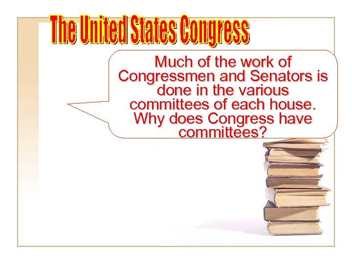 Much of the work of Congressmen and Senators is done in the various committees