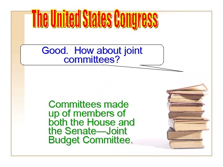 Good. How about joint committees? Committees made up of members of both the House