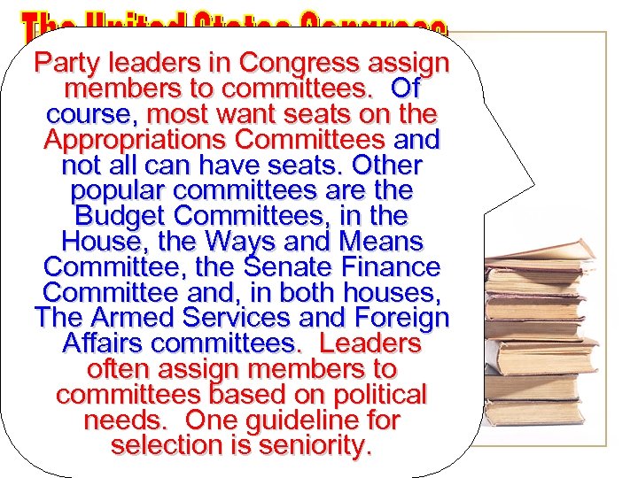 Party leaders in Congress assign members to committees. Of course, most want seats on