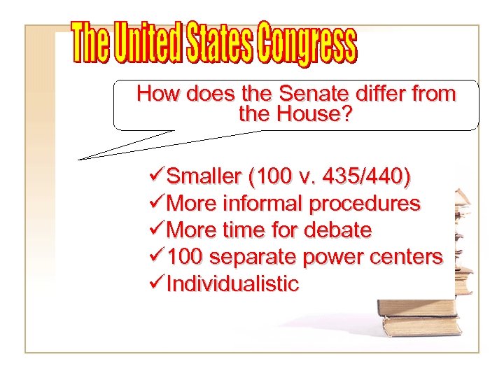 How does the Senate differ from the House? üSmaller (100 v. 435/440) üMore informal