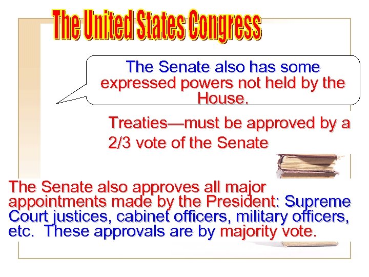 The Senate also has some expressed powers not held by the House. Treaties—must be