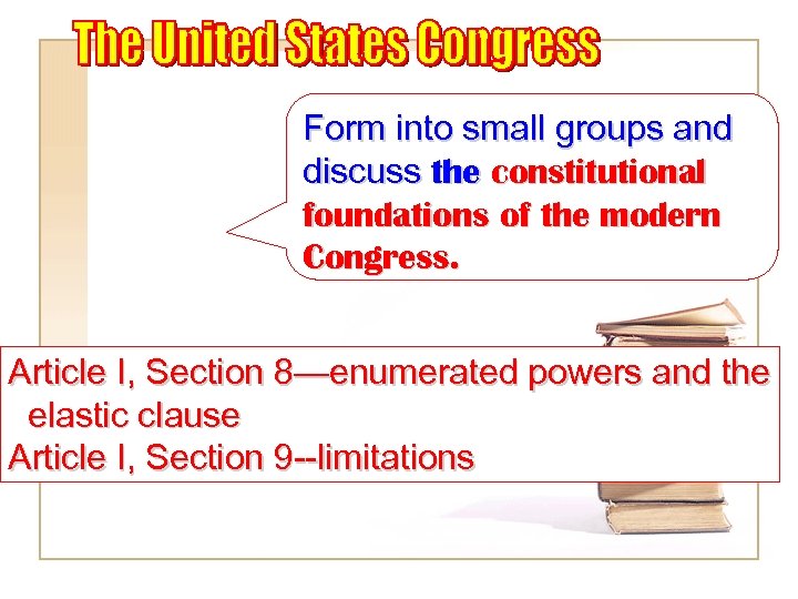 Form into small groups and discuss the constitutional foundations of the modern Congress. Article