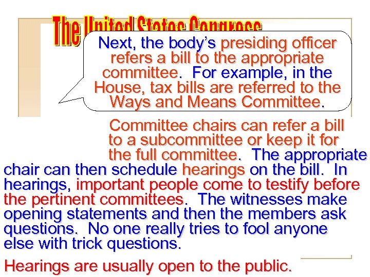 Next, the body’s presiding officer refers a bill to the appropriate committee. For example,