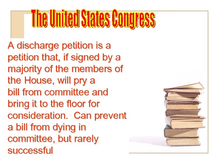 A discharge petition is a petition that, if signed by a majority of the