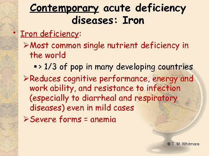  • Contemporary acute deficiency diseases: Iron deficiency: ØMost common single nutrient deficiency in