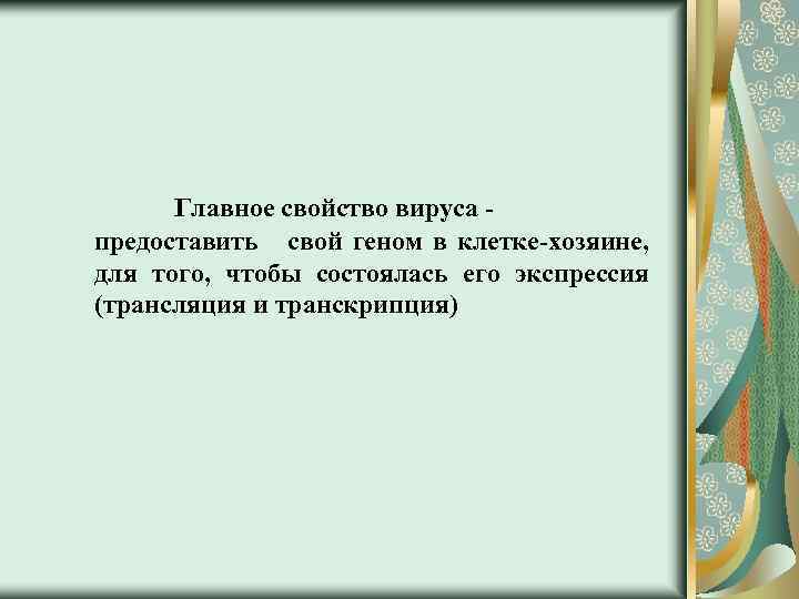 Главное свойство вируса предоставить свой геном в клетке-хозяине, для того, чтобы состоялась его экспрессия