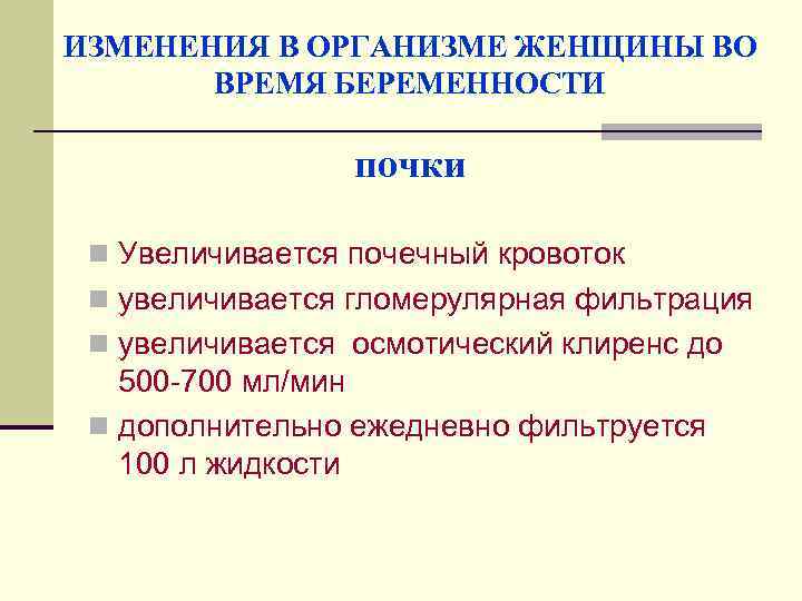 ИЗМЕНЕНИЯ В ОРГАНИЗМЕ ЖЕНЩИНЫ ВО ВРЕМЯ БЕРЕМЕННОСТИ почки n Увеличивается почечный кровоток n увеличивается