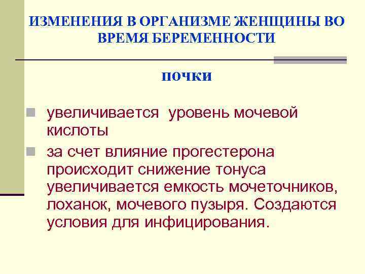 ИЗМЕНЕНИЯ В ОРГАНИЗМЕ ЖЕНЩИНЫ ВО ВРЕМЯ БЕРЕМЕННОСТИ почки n увеличивается уровень мочевой кислоты n