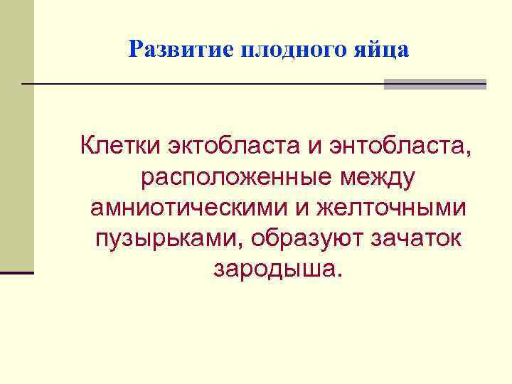 Развитие плодного яйца Клетки эктобласта и энтобласта, расположенные между амниотическими и желточными пузырьками, образуют