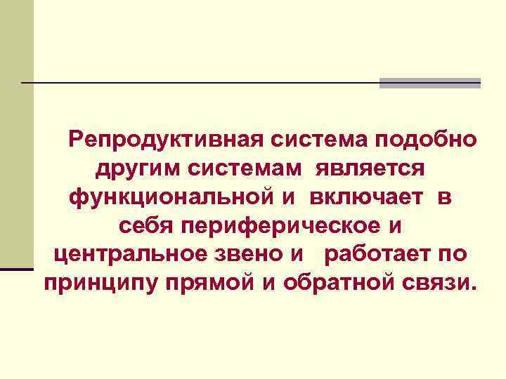 Репродуктивная система подобно другим системам является функциональной и включает в себя периферическое и центральное