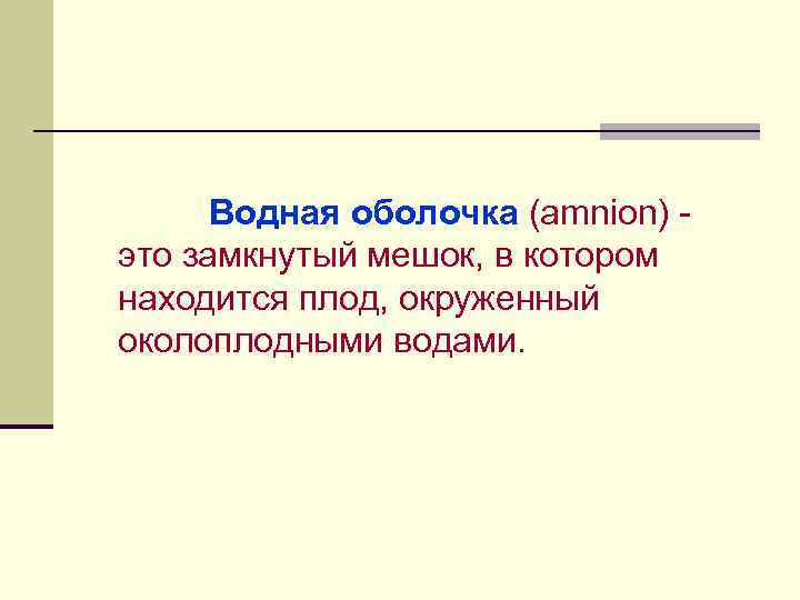 Водная оболочка (amnion) это замкнутый мешок, в котором находится плод, окруженный околоплодными водами. 