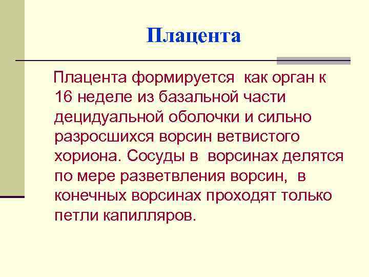 Плацента формируется как орган к 16 неделе из базальной части децидуальной оболочки и сильно